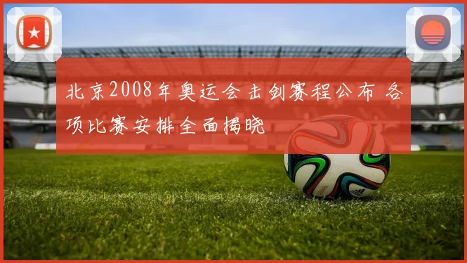 北京2008年奥运会击剑赛程公布 各项比赛安排全面揭晓