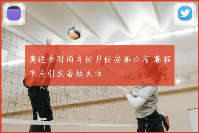 奥运会时间年份月份安排公布 赛程节点引发备战关注