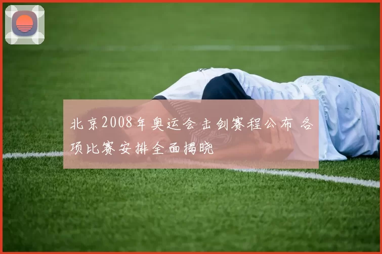北京2008年奥运会击剑赛程公布 各项比赛安排全面揭晓