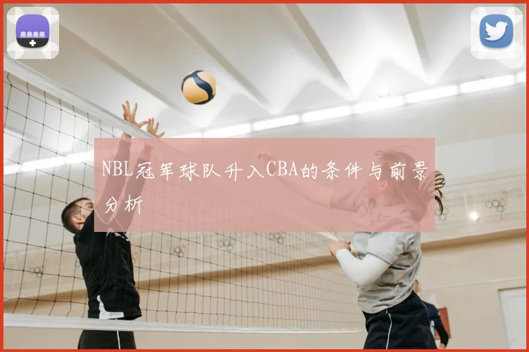 NBL冠军球队升入CBA的条件与前景分析