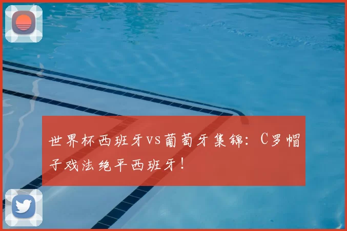 世界杯西班牙vs葡萄牙集锦:C罗帽子戏法绝平西班牙!