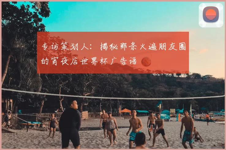 专访策划人：揭秘那条火遍朋友圈的宵夜店世界杯广告语