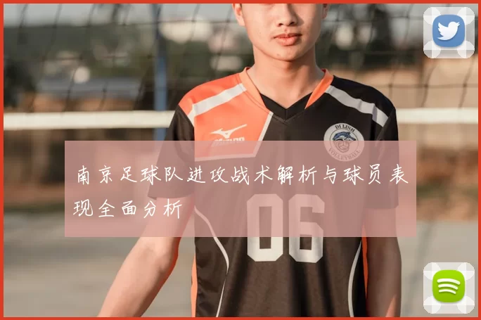 南京足球队进攻战术解析与球员表现全面分析