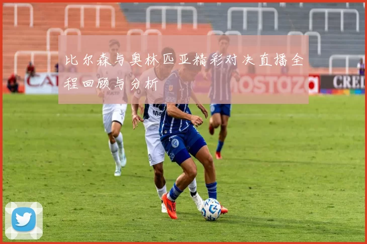 比尔森与奥林匹亚精彩对决直播全程回顾与分析
