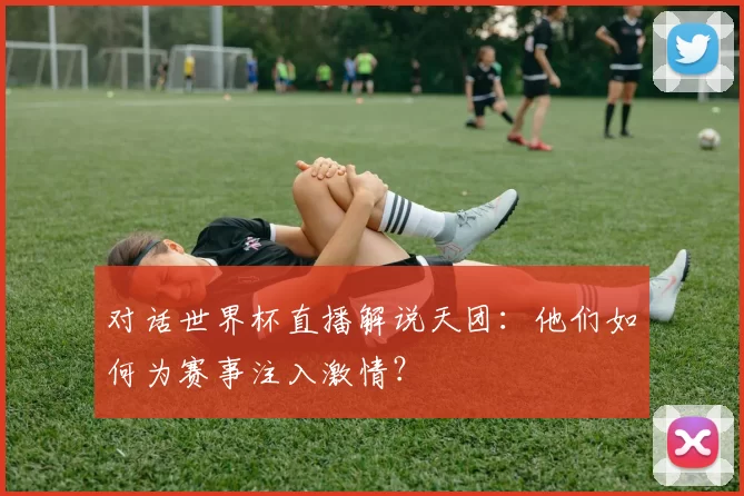 对话世界杯直播解说天团：他们如何为赛事注入激情？