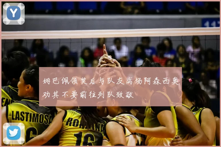 姆巴佩领奖后与队友离场阿森西奥劝其不要前往列队致敬