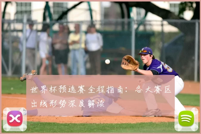 世界杯预选赛全程指南:各大赛区出线形势深度解读
