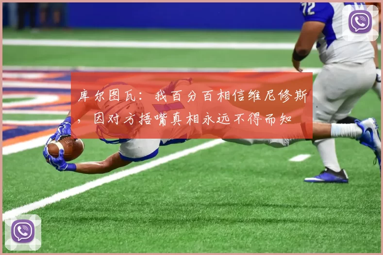 库尔图瓦:我百分百相信维尼修斯,因对方捂嘴真相永远不得而知