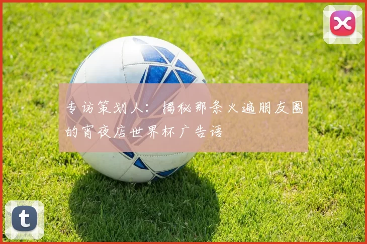 专访策划人：揭秘那条火遍朋友圈的宵夜店世界杯广告语