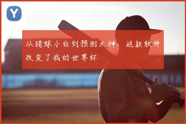 从猜球小白到预测大神,这款软件改变了我的世界杯