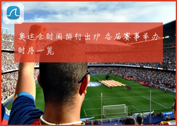 奥运会时间排行出炉 各届赛事举办时序一览