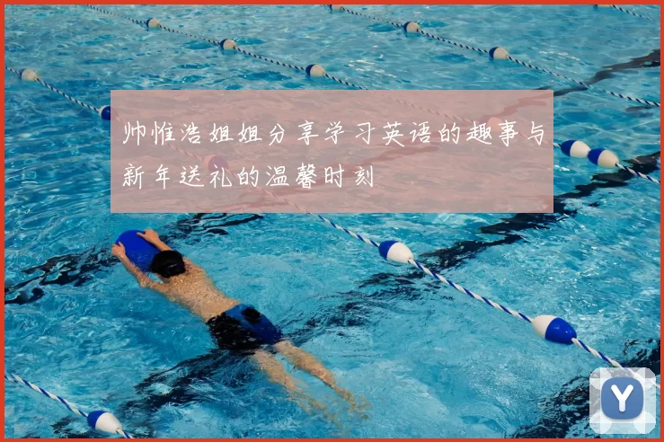 帅惟浩姐姐分享学习英语的趣事与新年送礼的温馨时刻