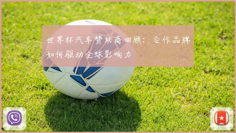 世界杯汽车赞助商回顾:合作品牌如何驱动全球影响力