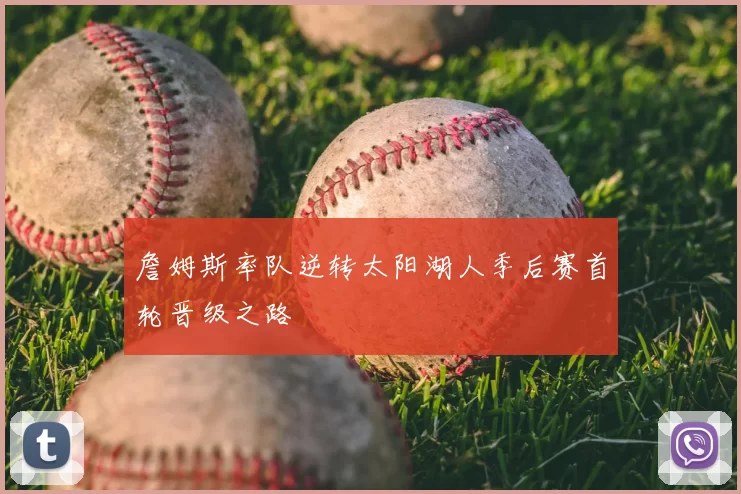 詹姆斯率队逆转太阳湖人季后赛首轮晋级之路