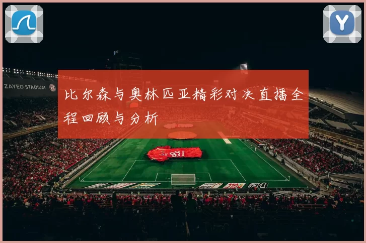 比尔森与奥林匹亚精彩对决直播全程回顾与分析