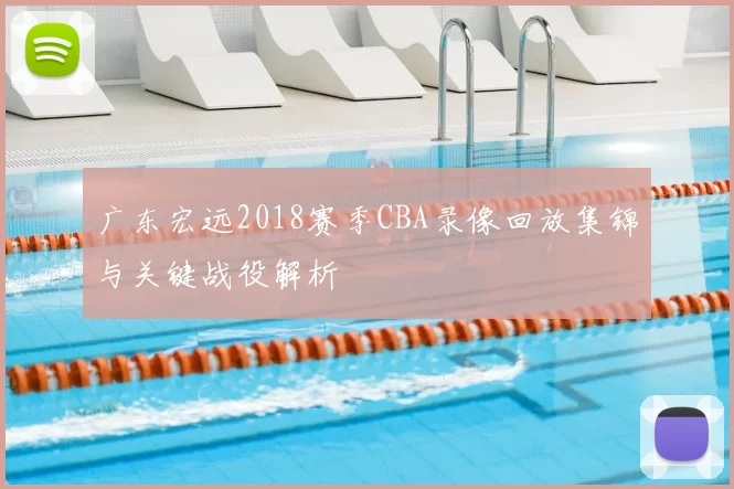 广东宏远2018赛季CBA录像回放集锦与关键战役解析